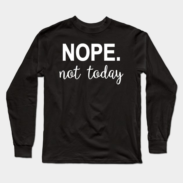 Nope. Not today Long Sleeve T-Shirt by snowshade
